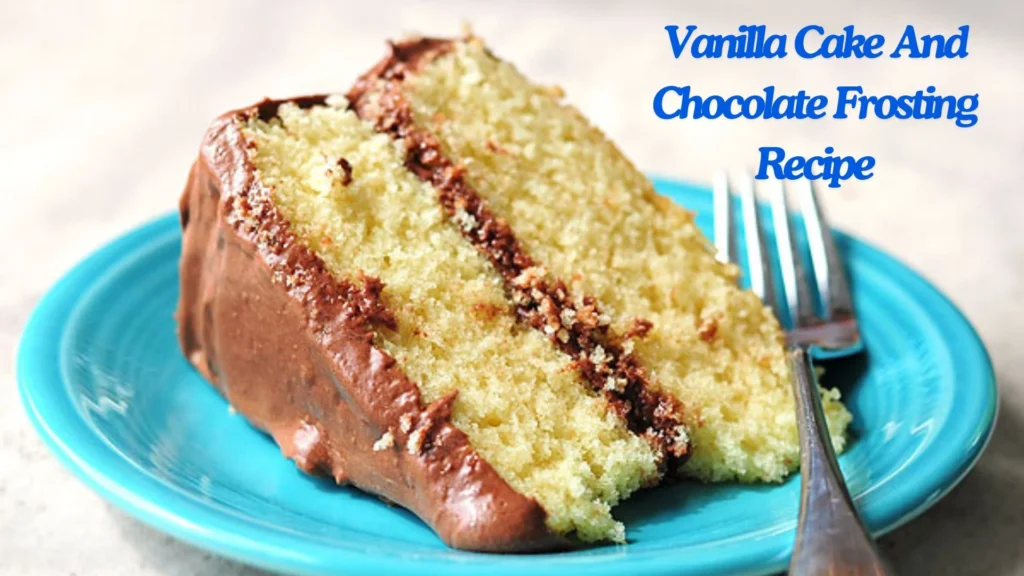 Vanilla Cake And Chocolate Frosting Recipe